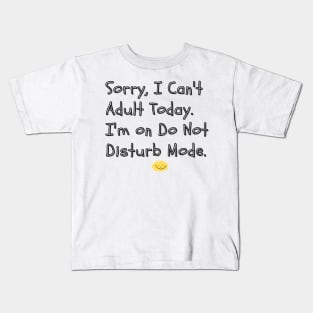 Sorry, I Can't Adult Today. I'm on Do Not Disturb Mode - Perfect for those days when adulting feels too overwhelming, and you just need some peaceful alone time. Kids T-Shirt